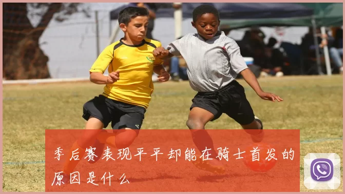 季后赛表现平平却能在骑士首发的原因是什么