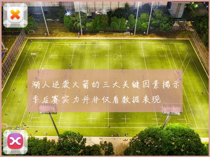 湖人逆袭火箭的三大关键因素揭示季后赛实力并非仅看数据表现