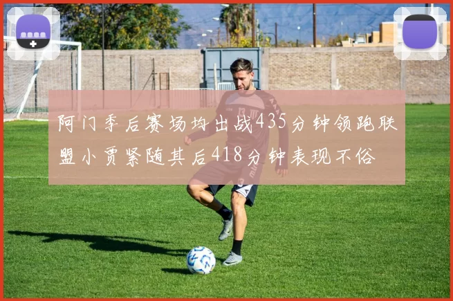 阿门季后赛场均出战435分钟领跑联盟小贾紧随其后418分钟表现不俗